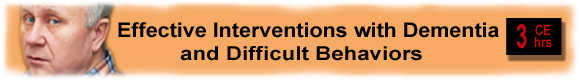 Effective Interventions with Dementia and Difficult Behaviors 